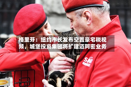 格里芬：纽约市长发布空置豪宅税视频	，城堡投资集团将扩建迈阿密业务-第2张图片